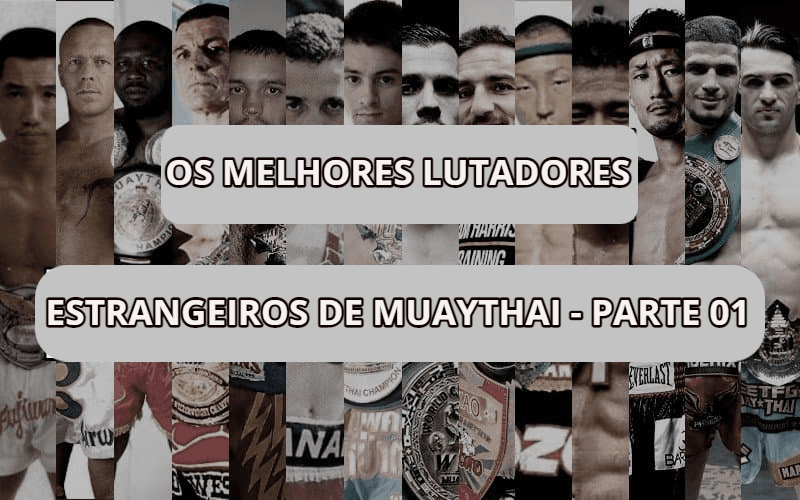 Os melhores lutadores estrangeiros de muaythai - Parte 01